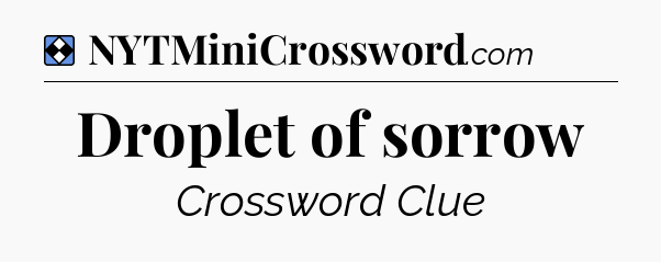 Solution: Droplet of sorrow - NYT Mini Crossword