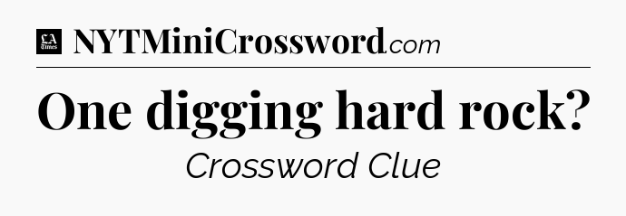 One digging hard rock - LA Times Crossword
