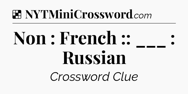Solution: Non : French :: ___ : Russian - NYT Crossword