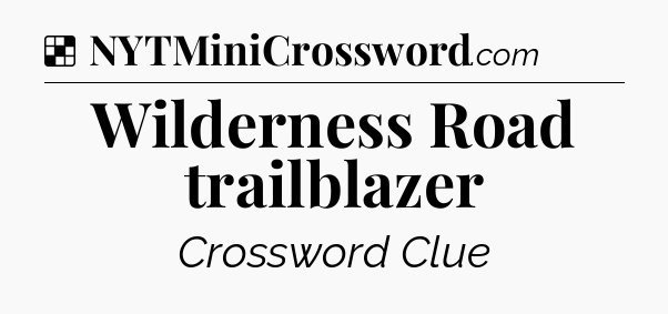 Solution: Wilderness Road trailblazer - NYT Crossword