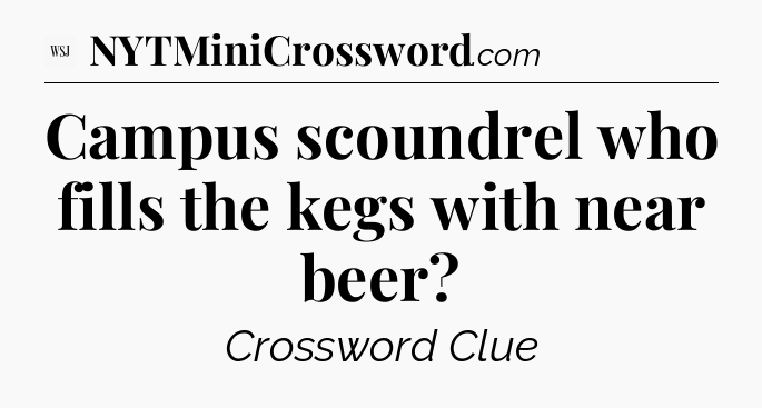 Campus scoundrel who fills the kegs with near beer - WSJ Crossword