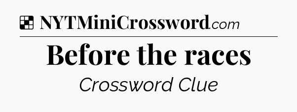 Solution: Before the races - NYT Crossword