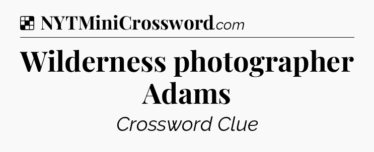 Solution: Wilderness photographer Adams - NYT Crossword