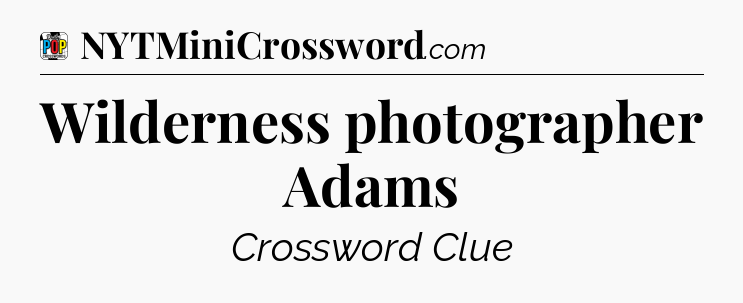 Wilderness photographer Adams Crossword Clue