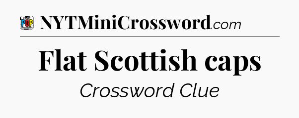 Flat Scottish caps Crossword Clue