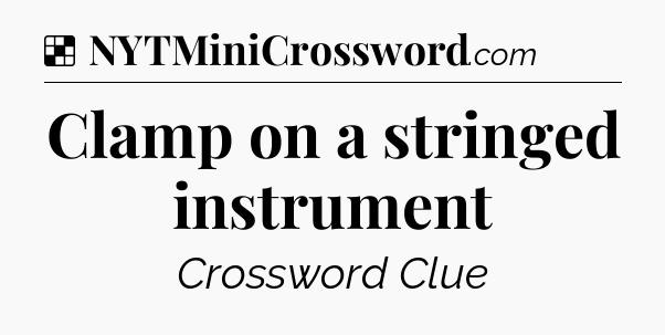 Solution: Clamp on a stringed instrument - NYT Crossword
