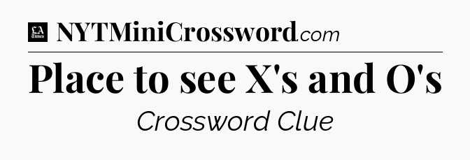 Place to see X's and O's - LA Times Crossword