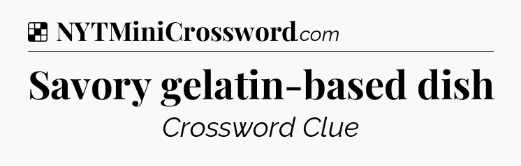 Solution: Savory gelatin-based dish - NYT Crossword