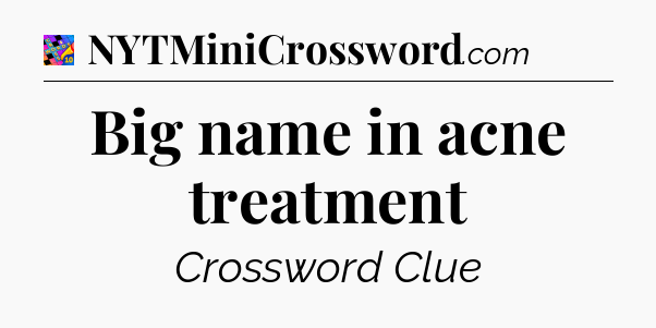 Big name in acne treatment Crossword Clue