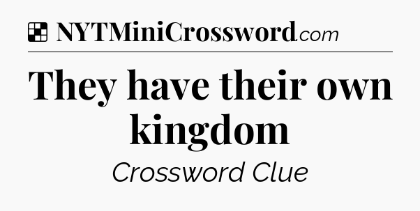 Solution: They have their own kingdom - NYT Crossword