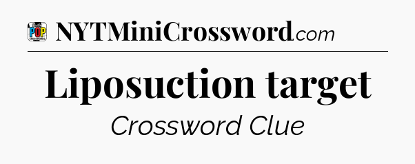 Liposuction target Crossword Clue