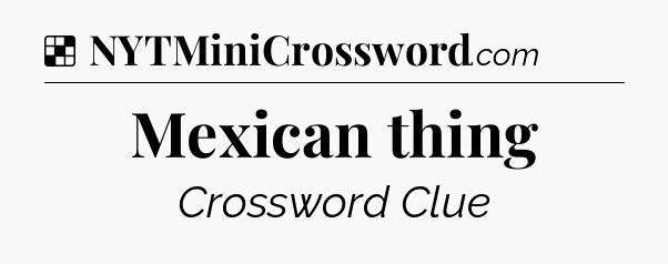 Solution: Mexican thing - NYT Crossword