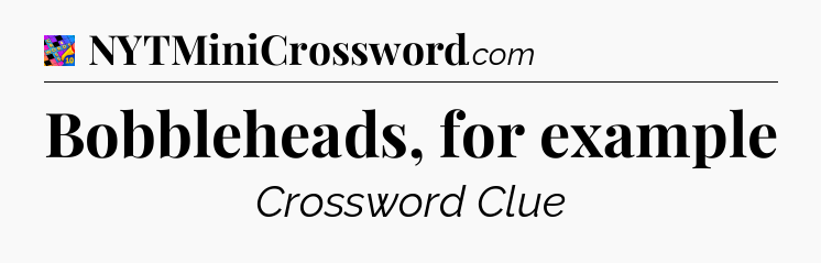 Bobbleheads, for example Crossword Clue