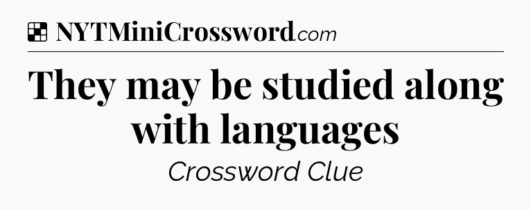 Solution: They may be studied along with languages - NYT Crossword