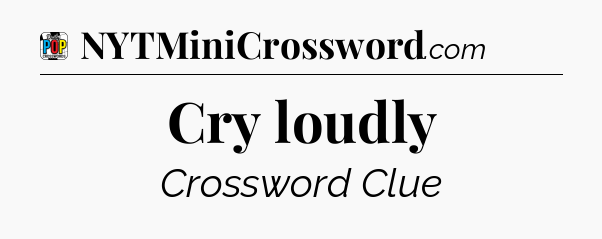 Cry loudly Crossword Clue