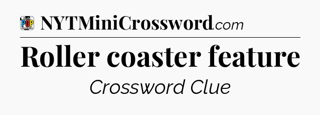 Roller coaster feature Crossword Clue