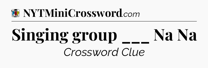 Singing group ___ Na Na Crossword Clue