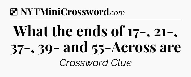 Solution: What the ends of 17-, 21-, 37-, 39- and 55-Across are - NYT Crossword