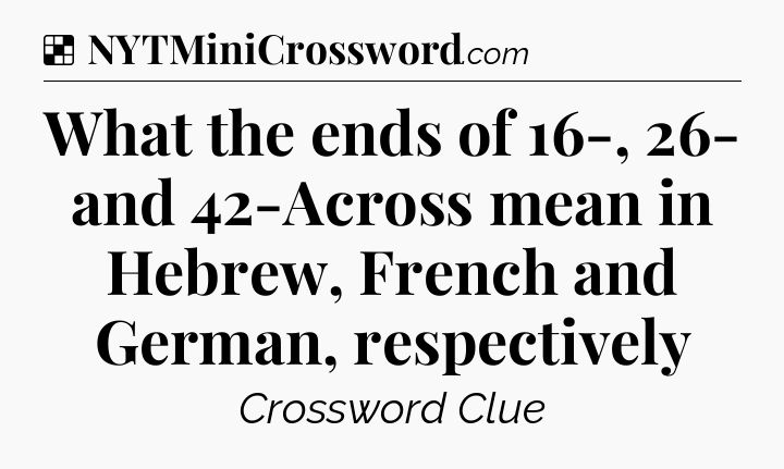 Solution: What the ends of 16-, 26- and 42-Across mean in Hebrew, French and German, respectively - NYT Crossword