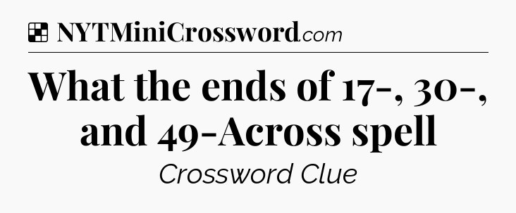 Solution: What the ends of 17-, 30-, and 49-Across spell - NYT Crossword