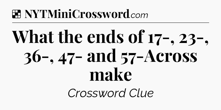 Solution: What the ends of 17-, 23-, 36-, 47- and 57-Across make - NYT Crossword
