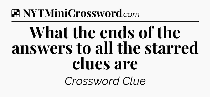 Solution: What the ends of the answers to all the starred clues are - NYT Crossword