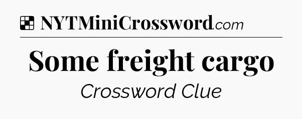 Solution: Some freight cargo - NYT Crossword