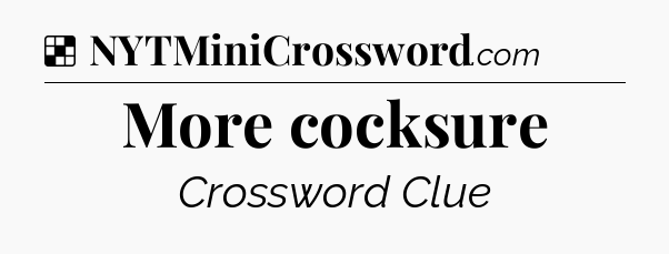 Solution: More cocksure - NYT Crossword
