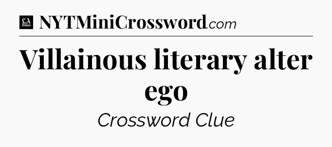Villainous literary alter ego - LA Times Crossword
