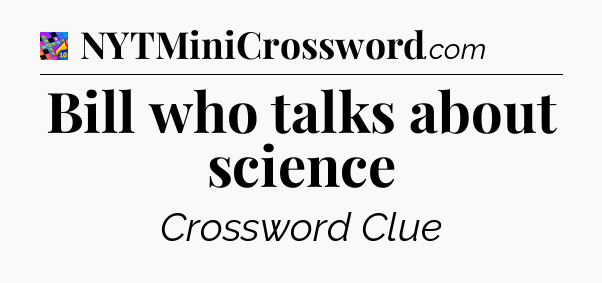 Bill who talks about science Crossword Clue