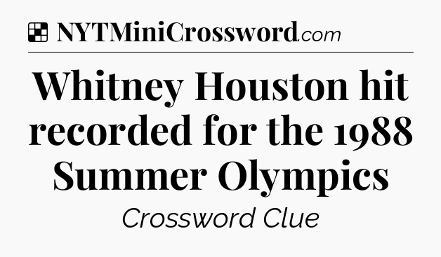 Solution: Whitney Houston hit recorded for the 1988 Summer Olympics - NYT Crossword