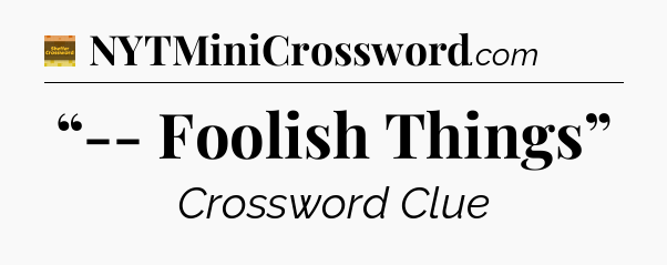 “-- Foolish Things” - Eugene Sheffer Crossword