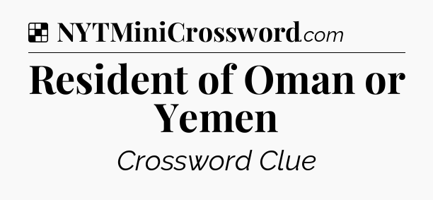 Solution: Resident of Oman or Yemen - NYT Crossword