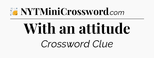 With an attitude - 7 Little Words