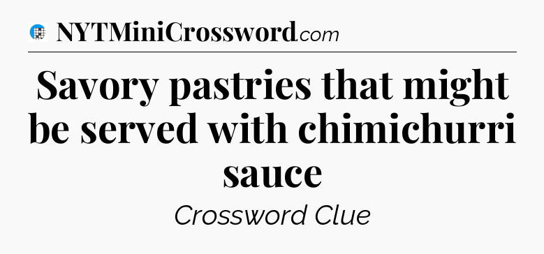 Savory pastries that might be served with chimichurri sauce Crossword Clue