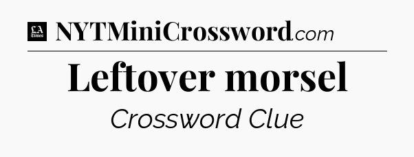 Leftover morsel - LA Times Crossword