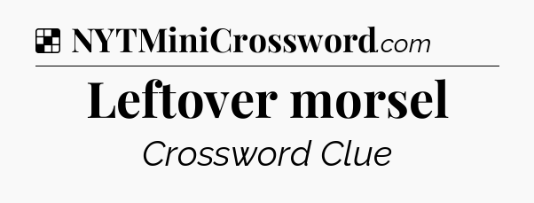 Solution: Leftover morsel - NYT Crossword
