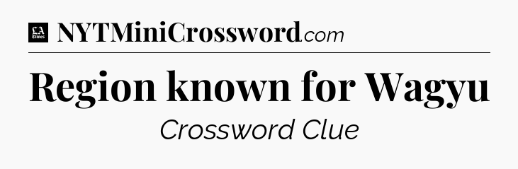 Region known for Wagyu - LA Times Crossword