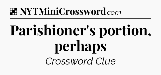 Solution: Parishioner's portion, perhaps - NYT Crossword