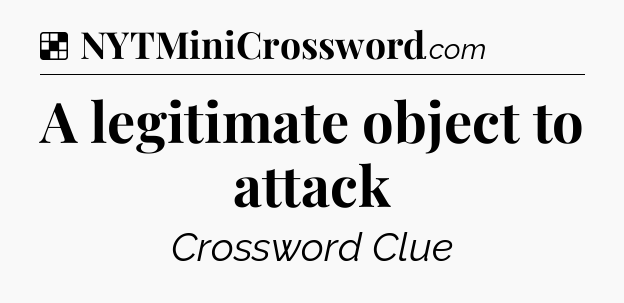 Solution: A legitimate object to attack - NYT Crossword