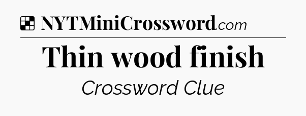 Solution: Thin wood finish - NYT Crossword