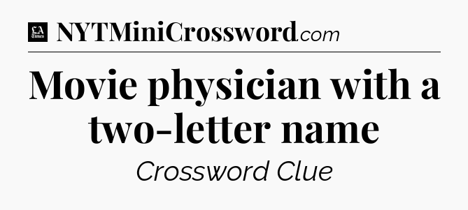 Movie physician with a two-letter name - LA Times Crossword