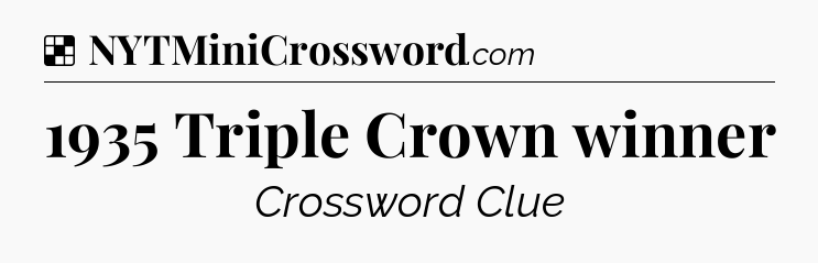Solution: 1935 Triple Crown winner - NYT Crossword