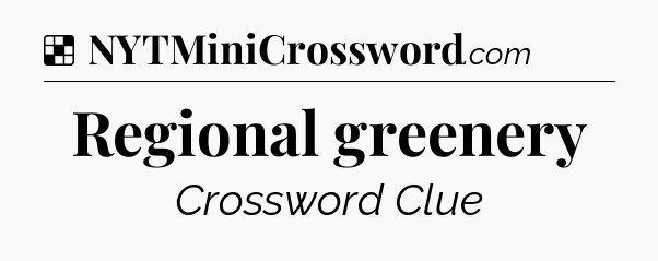 Solution: Regional greenery - NYT Crossword