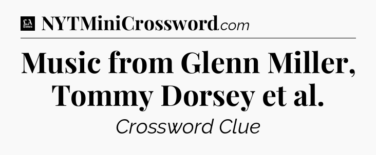 Music from Glenn Miller, Tommy Dorsey et al - LA Times Crossword