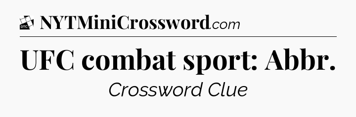 UFC combat sport: Abbr - Daily Themed Classic Crossword