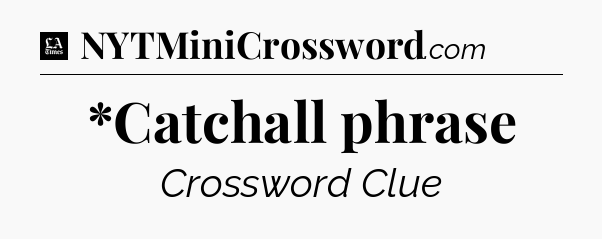 *Catchall phrase - LA Times Crossword