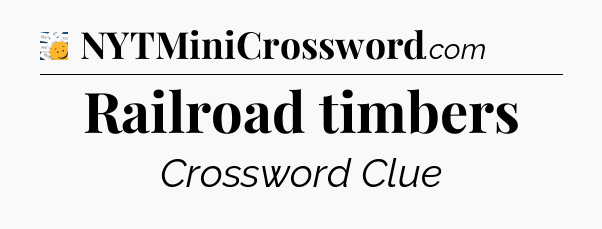 Railroad timbers - 7 Little Words