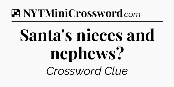 Solution: Santa's nieces and nephews - NYT Crossword
