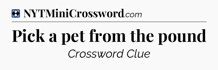 Solution: Pick a pet from the pound - NYT Mini Crossword